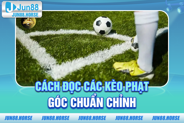 Cách đọc các kèo phạt góc chuẩn chỉnh