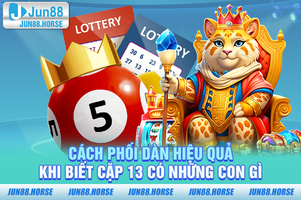 Cách phối dàn hiệu quả khi biết cặp 13 có những con gì