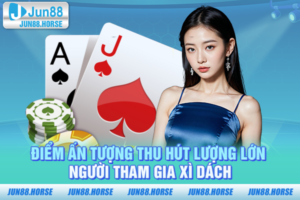 Điểm ấn tượng thu hút lượng lớn người tham gia xì dách