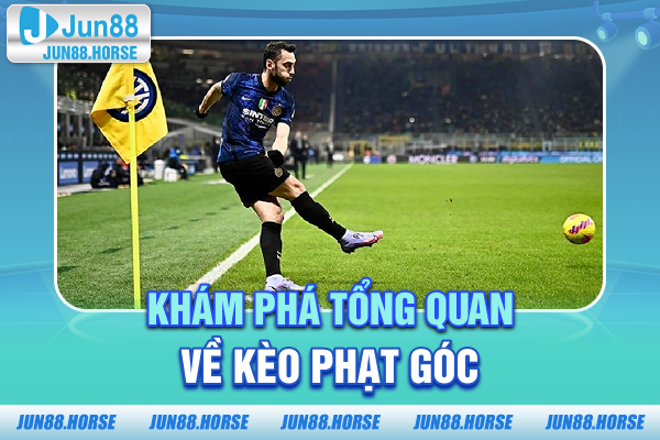 Khám phá tổng quan về kèo phạt góc