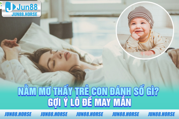 Nằm Mơ Thấy Trẻ Con Đánh Số Gì